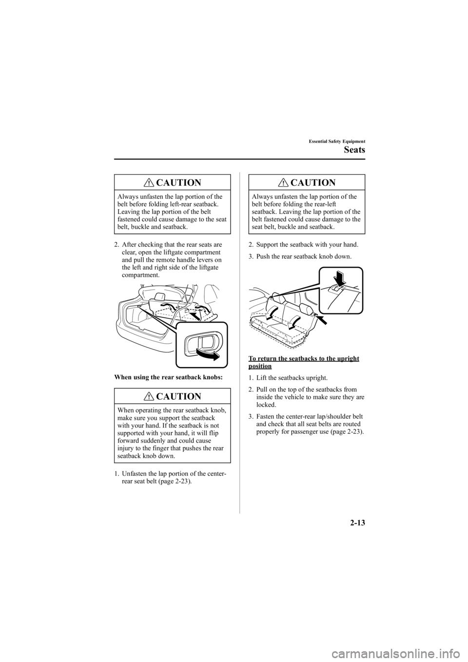 MAZDA MODEL 6 SPORT WAGON 2006 Owners Manual Black plate (27,1)
CAUTION
Always unfasten the lap portion of the
belt before folding left-rear seatback.
Leaving the lap portion of the belt
fastened could cause damage to the seat
belt, buckle and s MAZDA MODEL 6 SPORT WAGON 2006 Owners Manual Black plate (27,1)
CAUTION
Always unfasten the lap portion of the
belt before folding left-rear seatback.
Leaving the lap portion of the belt
fastened could cause damage to the seat
belt, buckle and s