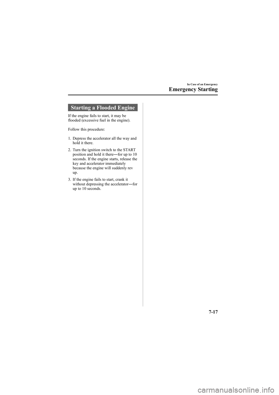 MAZDA MODEL 6 SPORT WAGON 2006  Owners Manual Black plate (261,1)
Starting a Flooded Engine
If the engine fails to start, it may be
flooded (excessive fuel in the engine).
Follow this procedure:
1. Depress the accelerator all the way andhold it t