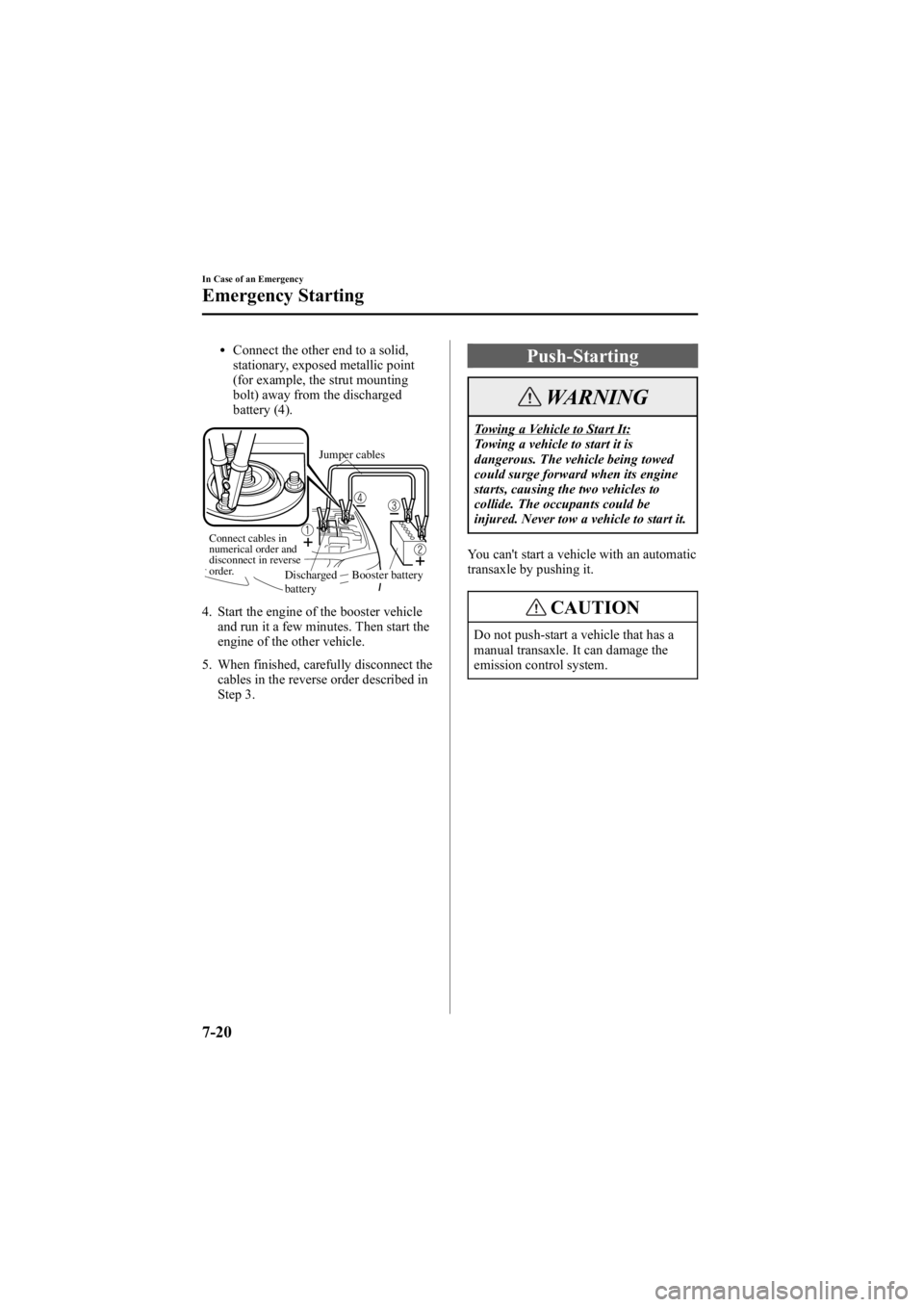 MAZDA MODEL 6 SPORT WAGON 2006  Owners Manual Black plate (264,1)
lConnect the other end to a solid,
stationary, exposed metallic point
(for example, the strut mounting
bolt) away from the discharged
battery (4).
Connect cables in 
numerical orde