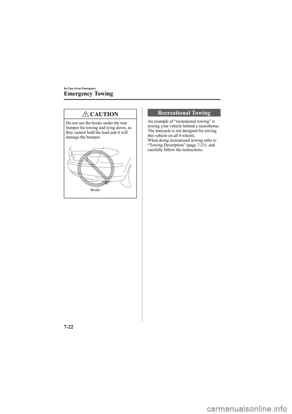 MAZDA MODEL 6 SPORT WAGON 2006  Owners Manual Black plate (266,1)
CAUTION
Do not use the hooks under the rear
bumper for towing and tying down, as
they cannot hold the load and it will
damage the bumper.
Hooks
Recreational Towing
An example of“