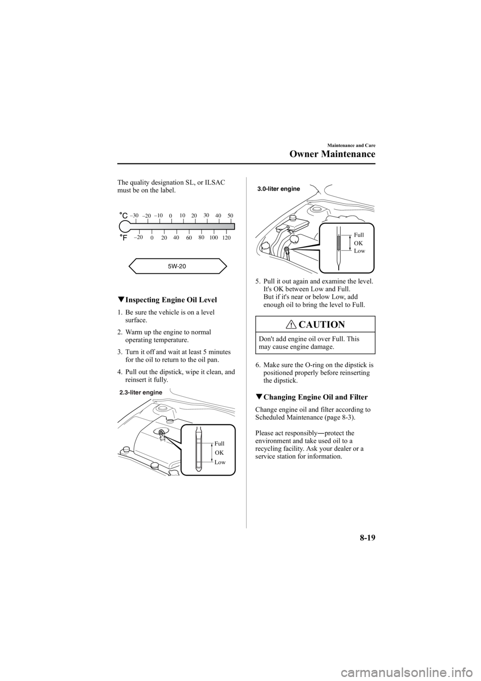 MAZDA MODEL 6 SPORT WAGON 2006  Owners Manual Black plate (285,1)
The quality designation SL, or ILSAC
must be on the label.
5W-20
120
100
80
60
40
20
0
–20
5040
30
20
10
0
–10
–20
–30
q
Inspecting Engine Oil Level
1. Be sure the vehicle 