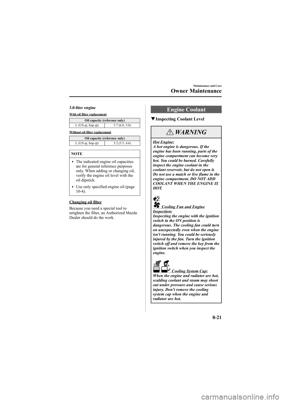 MAZDA MODEL 6 SPORT WAGON 2006  Owners Manual Black plate (287,1)
3.0-liter engine
With oil filter replacementOil capacity (reference only)
L (US qt, Imp qt) 5.7 (6.0, 5.0)
Without oil filter replacement
Oil capacity (reference only)
L (US qt, Im