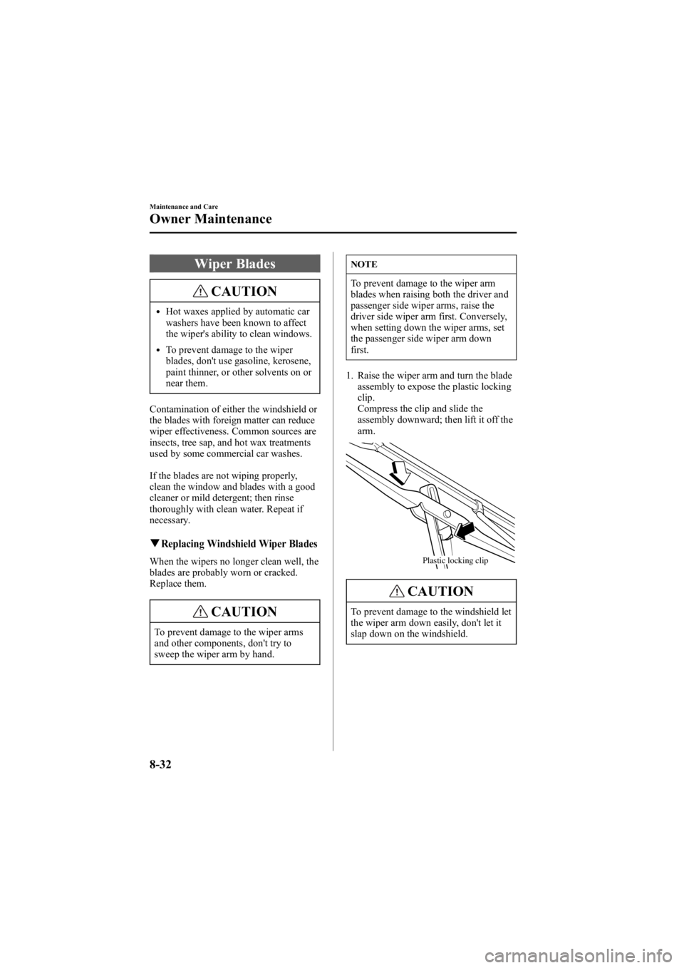 MAZDA MODEL 6 SPORT WAGON 2006  Owners Manual Black plate (298,1)
Wiper Blades
CAUTION
lHot waxes applied by automatic car
washers have been known to affect
the wiper's ability to clean windows.
lTo prevent damage to the wiper
blades, don'