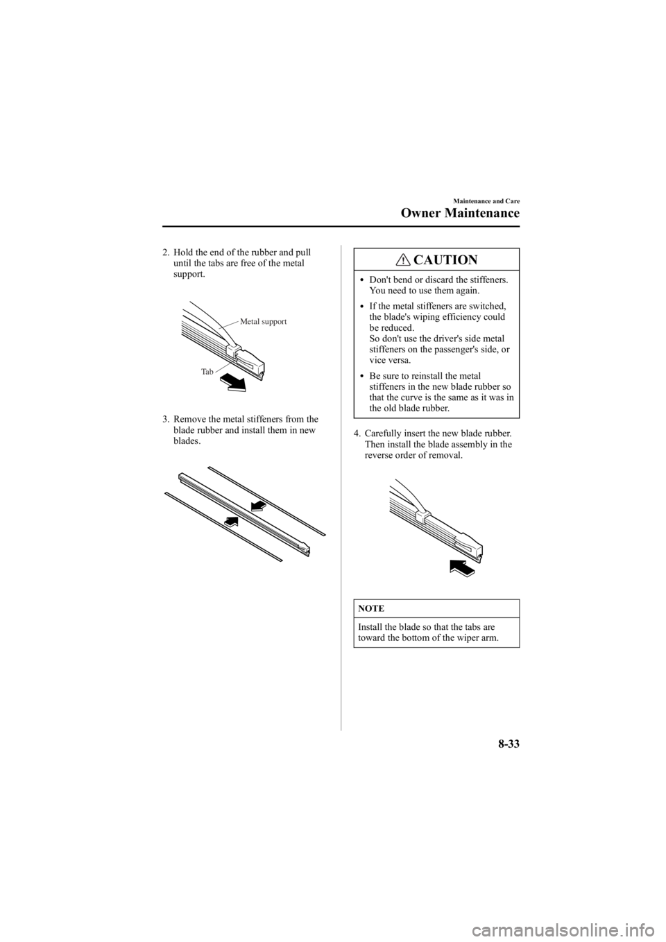 MAZDA MODEL 6 SPORT WAGON 2006  Owners Manual Black plate (299,1)
2. Hold the end of the rubber and pulluntil the tabs are free of the metal
support.
Metal support
Ta b
3. Remove the metal stiffeners from the blade rubber and install them in new
