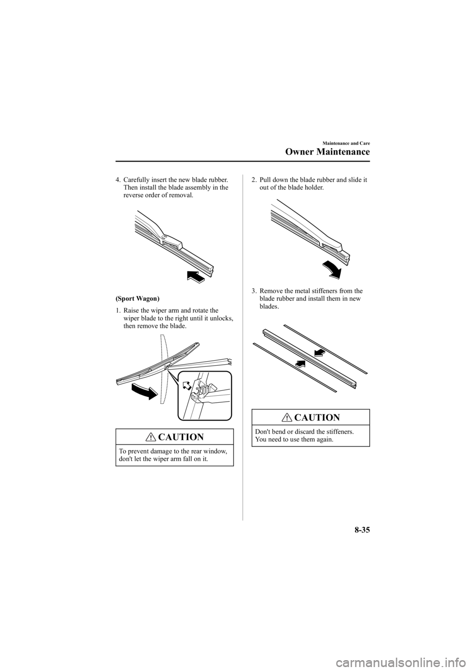 MAZDA MODEL 6 SPORT WAGON 2006 Owners Manual Black plate (301,1)
4. Carefully insert the new blade rubber.Then install the blade assembly in the
reverse order of removal.
(Sport Wagon)
1. Raise the wiper arm and rotate the
wiper blade to the rig MAZDA MODEL 6 SPORT WAGON 2006 Owners Manual Black plate (301,1)
4. Carefully insert the new blade rubber.Then install the blade assembly in the
reverse order of removal.
(Sport Wagon)
1. Raise the wiper arm and rotate the
wiper blade to the rig