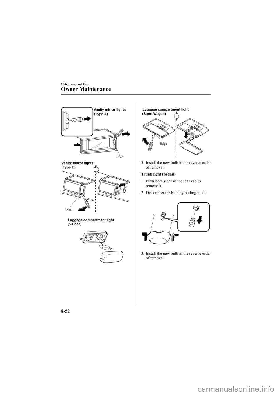 MAZDA MODEL 6 SPORT WAGON 2006 Owners Manual Black plate (318,1)
Vanity mirror lightsEdge
(Type A)
Edge
Vanity mirror lights
(Type B)
(5-Door) Luggage compartment light
Luggage compartment light
(Sport Wagon)
Edge
3. Install the new bulb in the MAZDA MODEL 6 SPORT WAGON 2006 Owners Manual Black plate (318,1)
Vanity mirror lightsEdge
(Type A)
Edge
Vanity mirror lights
(Type B)
(5-Door) Luggage compartment light
Luggage compartment light
(Sport Wagon)
Edge
3. Install the new bulb in the