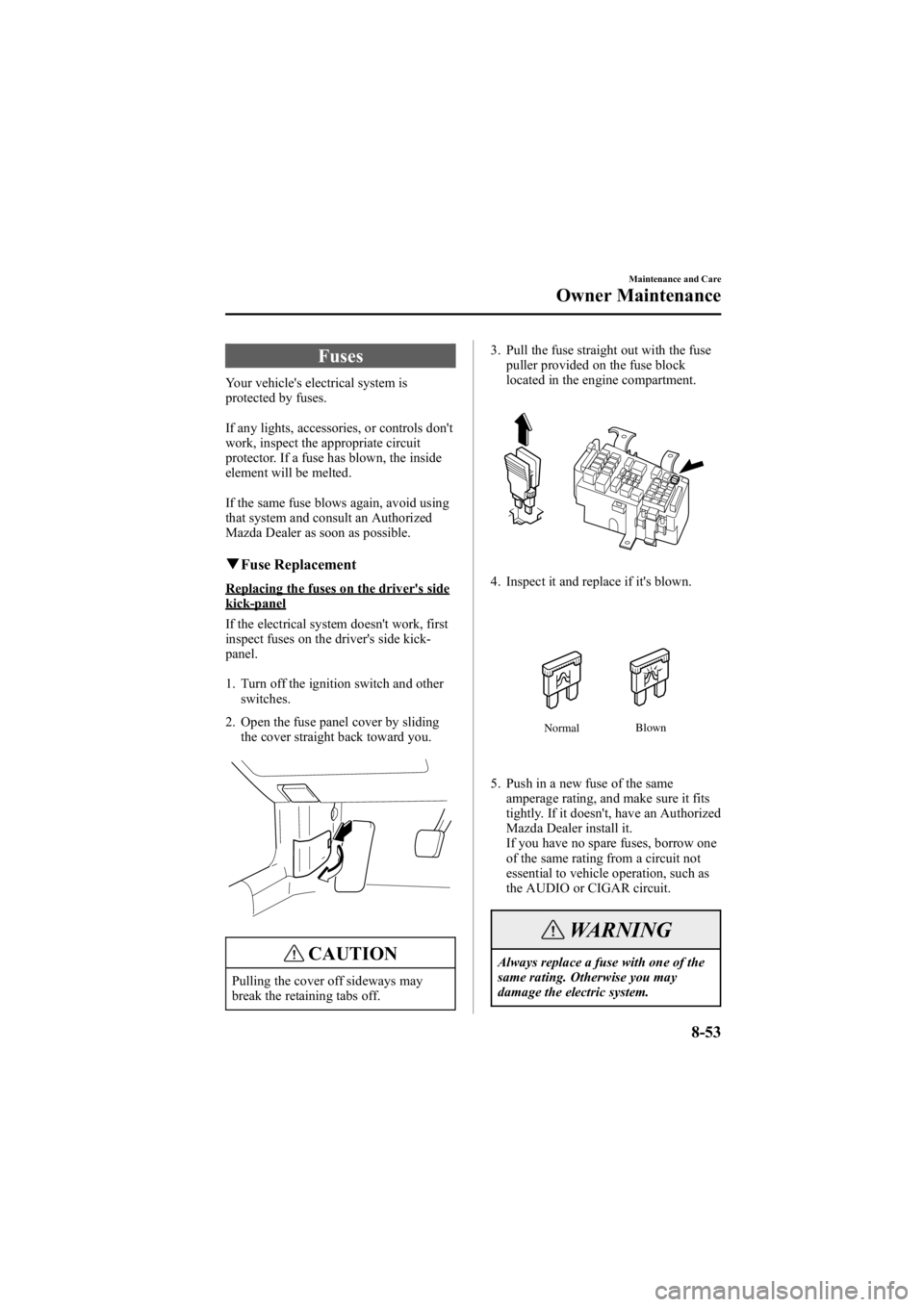 MAZDA MODEL 6 SPORT WAGON 2006 Owners Manual Black plate (319,1)
Fuses
Your vehicle's electrical system is
protected by fuses.
If any lights, accessories, or controls don't
work, inspect the appropriate circuit
protector. If a fuse has b MAZDA MODEL 6 SPORT WAGON 2006 Owners Manual Black plate (319,1)
Fuses
Your vehicle's electrical system is
protected by fuses.
If any lights, accessories, or controls don't
work, inspect the appropriate circuit
protector. If a fuse has b