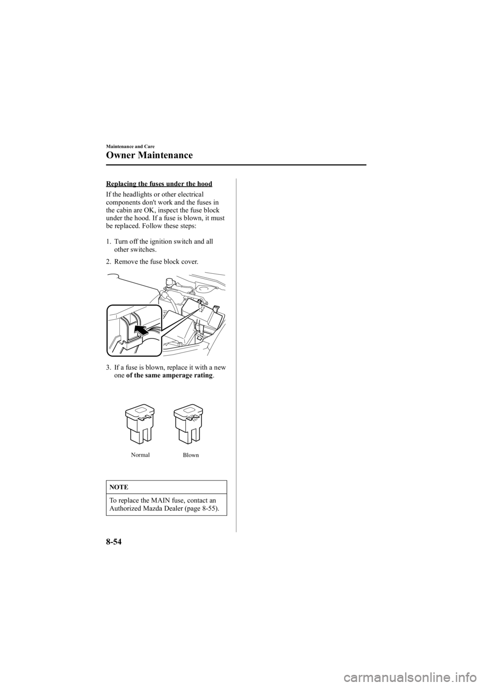 MAZDA MODEL 6 SPORT WAGON 2006 Owners Manual Black plate (320,1)
Replacing the fuses under the hood
If the headlights or other electrical
components don't work and the fuses in
the cabin are OK, inspect the fuse block
under the hood. If a fu MAZDA MODEL 6 SPORT WAGON 2006 Owners Manual Black plate (320,1)
Replacing the fuses under the hood
If the headlights or other electrical
components don't work and the fuses in
the cabin are OK, inspect the fuse block
under the hood. If a fu