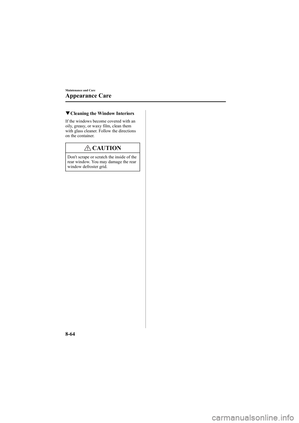 MAZDA MODEL 6 SPORT WAGON 2006  Owners Manual Black plate (330,1)
qCleaning the Window Interiors
If the windows become covered with an
oily, greasy, or waxy film, clean them
with glass cleaner. Follow the directions
on the container.
CAUTION
Don&