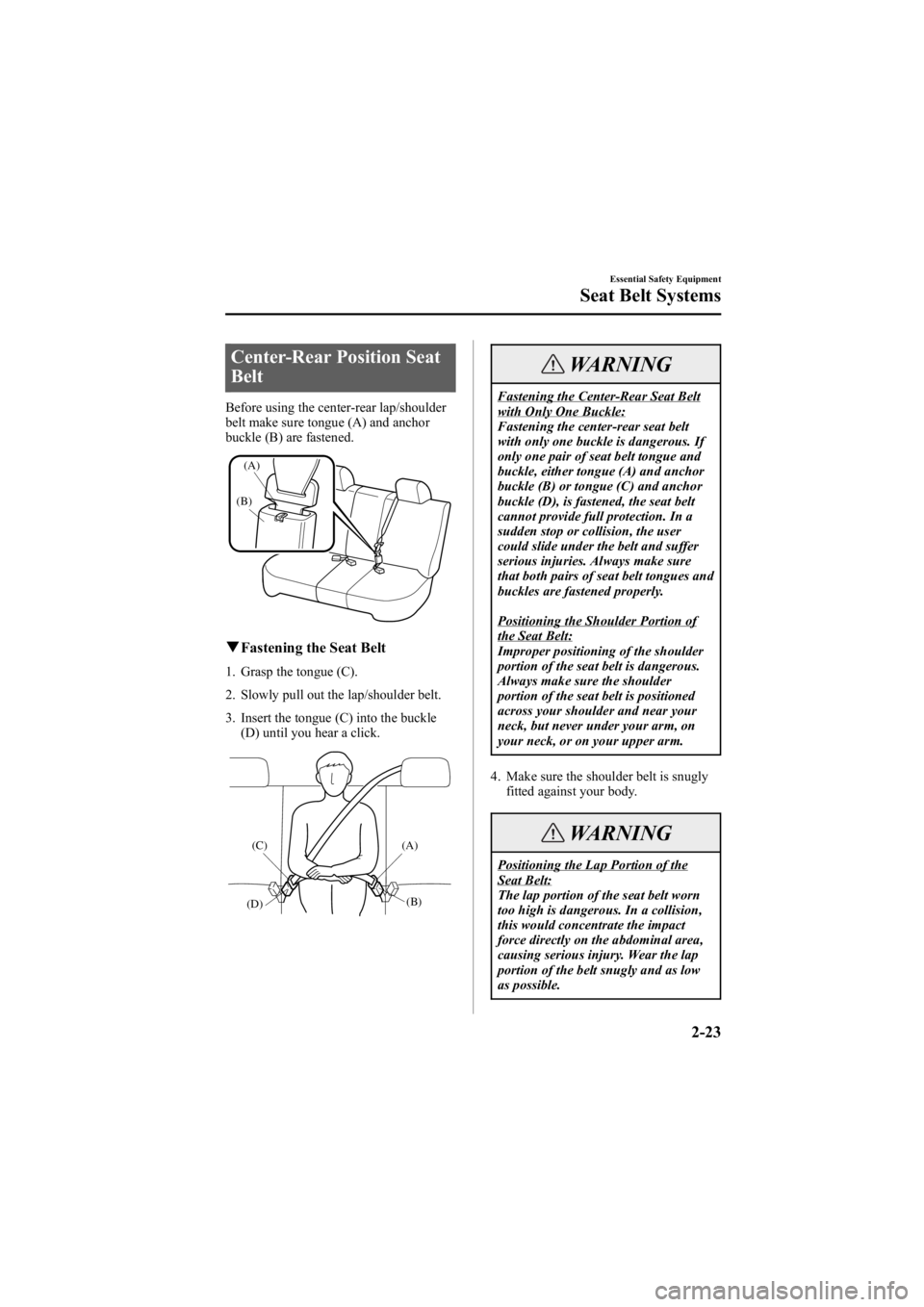 MAZDA MODEL 6 SPORT WAGON 2006 Owners Guide Black plate (37,1)
Center-Rear Position Seat
Belt
Before using the center-rear lap/shoulder
belt make sure tongue (A) and anchor
buckle (B) are fastened.
(A)
(B)
q Fastening the Seat Belt
1. Grasp the MAZDA MODEL 6 SPORT WAGON 2006 Owners Guide Black plate (37,1)
Center-Rear Position Seat
Belt
Before using the center-rear lap/shoulder
belt make sure tongue (A) and anchor
buckle (B) are fastened.
(A)
(B)
q Fastening the Seat Belt
1. Grasp the