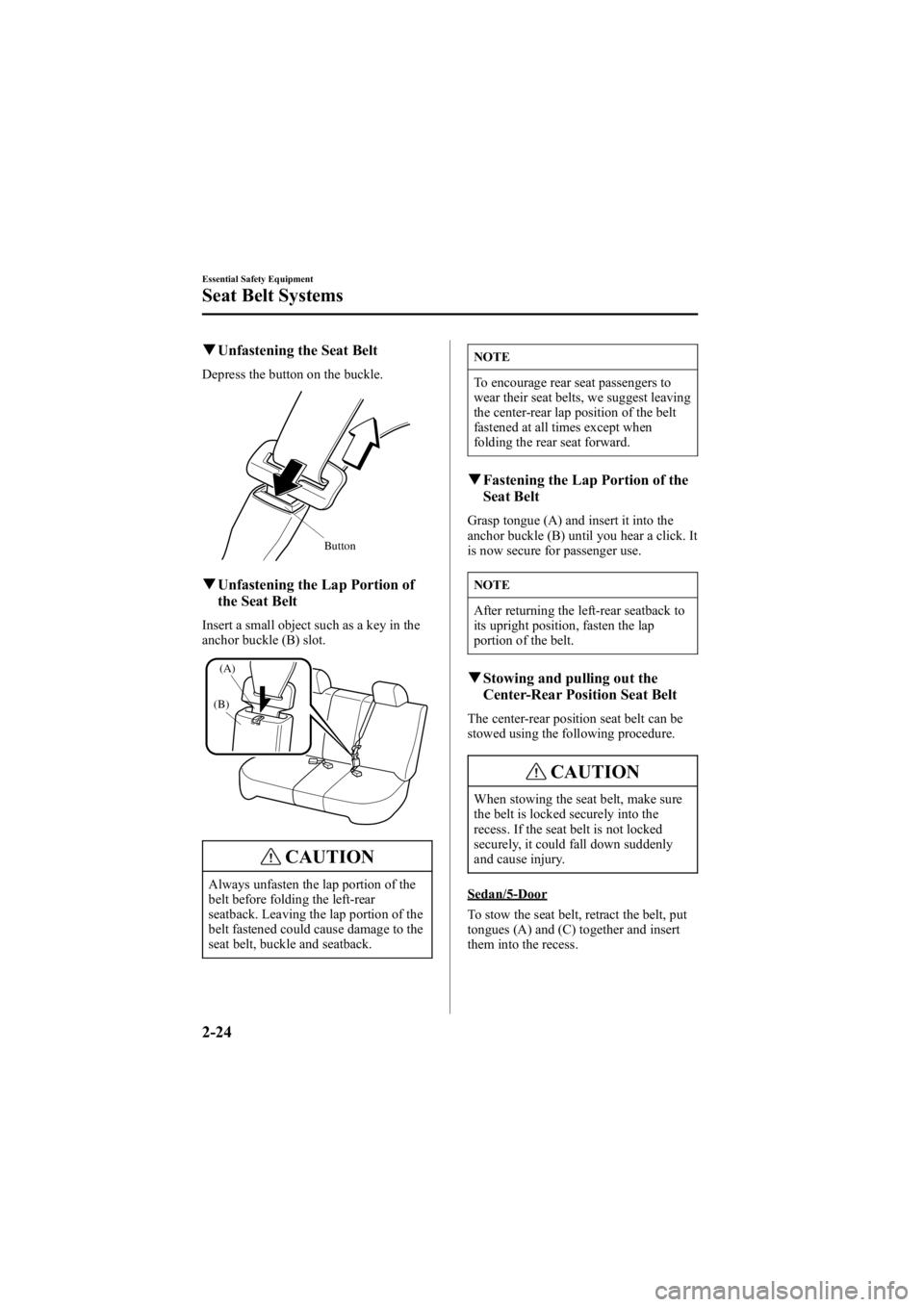 MAZDA MODEL 6 SPORT WAGON 2006 Owners Guide Black plate (38,1)
qUnfastening the Seat Belt
Depress the button on the buckle.
Button
qUnfastening the Lap Portion of
the Seat Belt
Insert a small object such as a key in the
anchor buckle (B) slot.
MAZDA MODEL 6 SPORT WAGON 2006 Owners Guide Black plate (38,1)
qUnfastening the Seat Belt
Depress the button on the buckle.
Button
qUnfastening the Lap Portion of
the Seat Belt
Insert a small object such as a key in the
anchor buckle (B) slot.