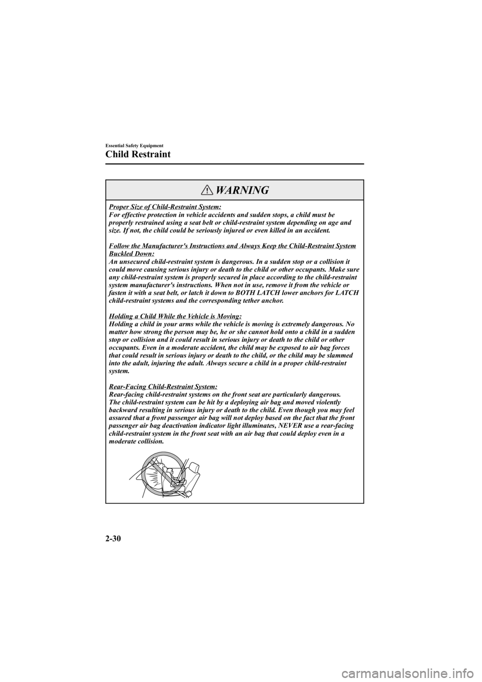 MAZDA MODEL 6 SPORT WAGON 2006 Service Manual Black plate (44,1)
WARNING
Proper Size of Child-Restraint System:
For effective protection in vehicle accidents and sudden stops, a child must be
properly restrained using a seat belt or child-restrai