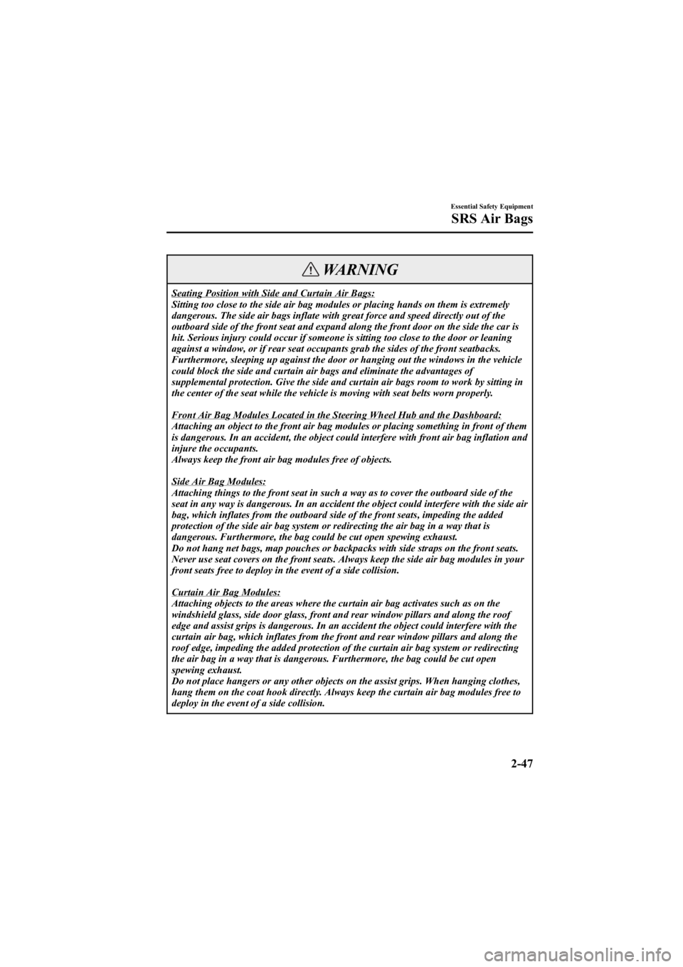 MAZDA MODEL 6 SPORT WAGON 2006 Repair Manual Black plate (61,1)
WARNING
Seating Position with Side and Curtain Air Bags:
Sitting too close to the side air bag modules or placing hands on them is extremely
dangerous. The side air bags inflate wit MAZDA MODEL 6 SPORT WAGON 2006 Repair Manual Black plate (61,1)
WARNING
Seating Position with Side and Curtain Air Bags:
Sitting too close to the side air bag modules or placing hands on them is extremely
dangerous. The side air bags inflate wit