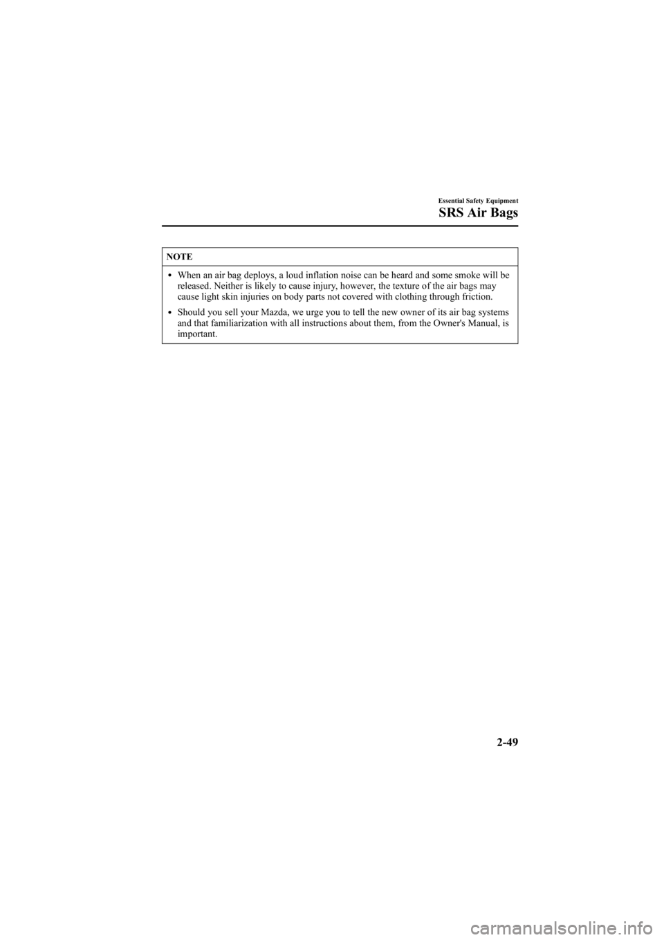 MAZDA MODEL 6 SPORT WAGON 2006 Repair Manual Black plate (63,1)
NOTE
lWhen an air bag deploys, a loud inflation noise can be heard and some smoke will be
released. Neither is likely to cause injury, however, the texture of the air bags may
cause MAZDA MODEL 6 SPORT WAGON 2006 Repair Manual Black plate (63,1)
NOTE
lWhen an air bag deploys, a loud inflation noise can be heard and some smoke will be
released. Neither is likely to cause injury, however, the texture of the air bags may
cause