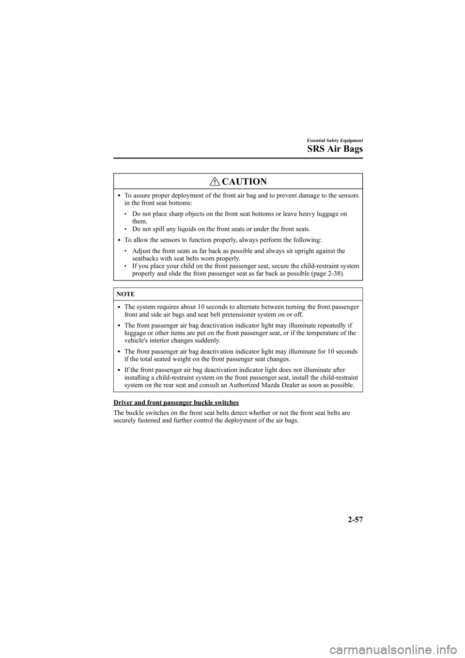 MAZDA MODEL 6 SPORT WAGON 2006 User Guide Black plate (71,1)
CAUTION
lTo assure proper deployment of the front air bag and to prevent damage to the sensors
in the front seat bottoms:
lDo not place sharp objects on the front seat bottoms or le MAZDA MODEL 6 SPORT WAGON 2006 User Guide Black plate (71,1)
CAUTION
lTo assure proper deployment of the front air bag and to prevent damage to the sensors
in the front seat bottoms:
lDo not place sharp objects on the front seat bottoms or le