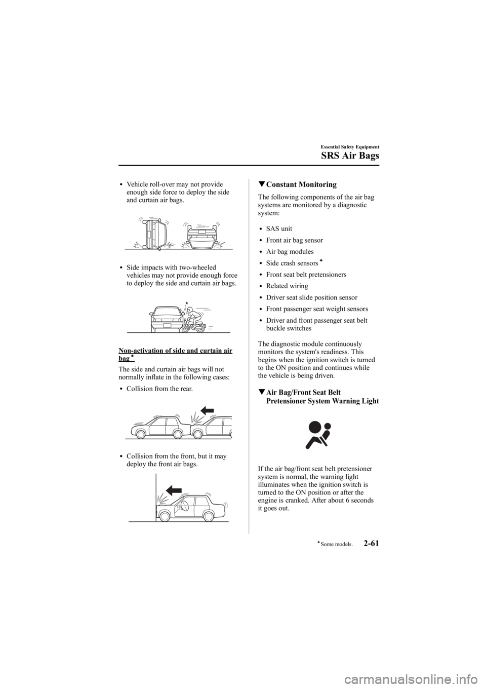 MAZDA MODEL 6 SPORT WAGON 2006 User Guide Black plate (75,1)
lVehicle roll-over may not provide
enough side force to deploy the side
and curtain air bags.
lSide impacts with two-wheeled
vehicles may not provide enough force
to deploy the side MAZDA MODEL 6 SPORT WAGON 2006 User Guide Black plate (75,1)
lVehicle roll-over may not provide
enough side force to deploy the side
and curtain air bags.
lSide impacts with two-wheeled
vehicles may not provide enough force
to deploy the side