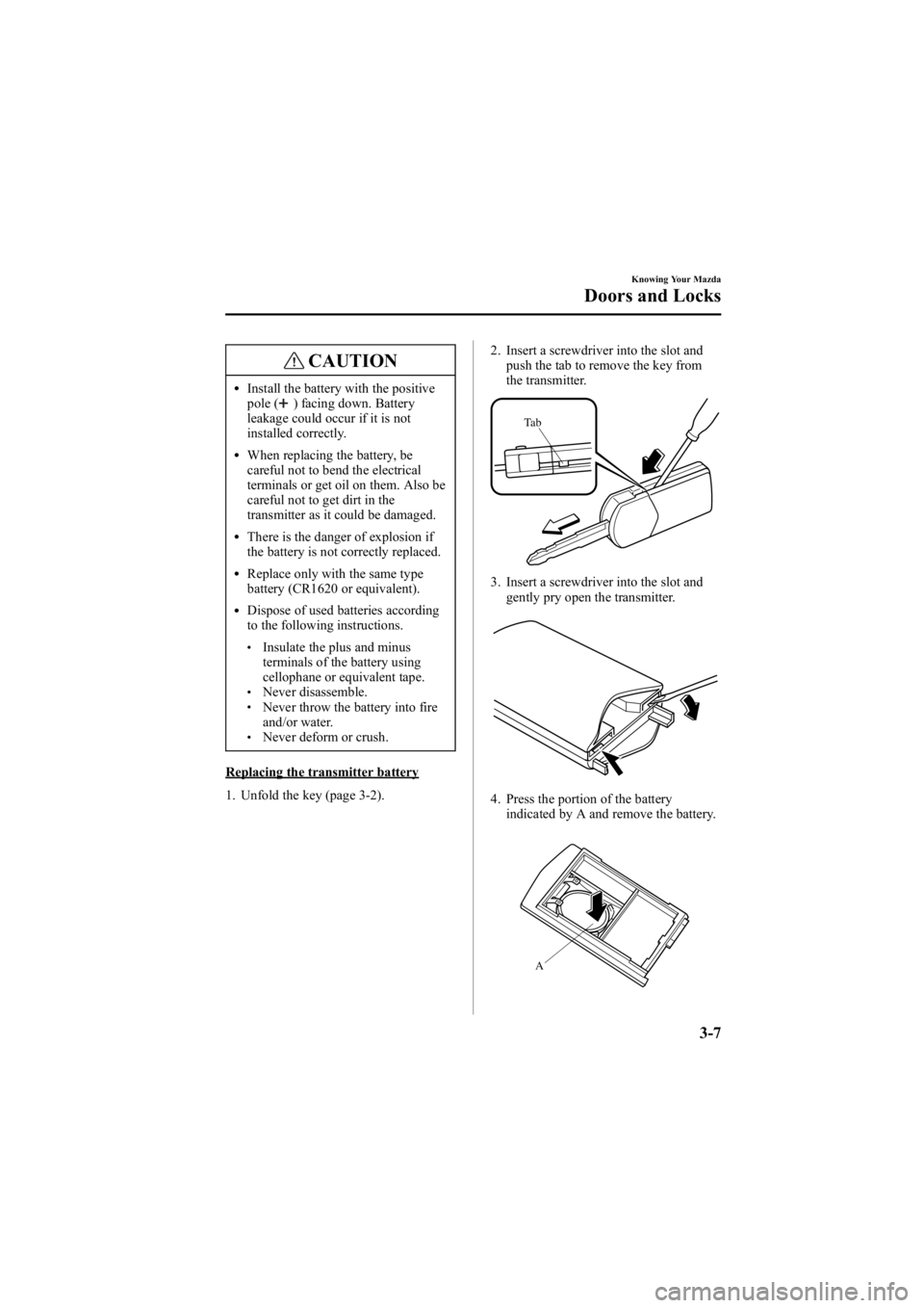 MAZDA MODEL 6 SPORT WAGON 2006 Manual Online Black plate (85,1)
CAUTION
lInstall the battery with the positive
pole () facing down. Battery
leakage could occur if it is not
installed correctly.
lWhen replacing the battery, be
careful not to bend