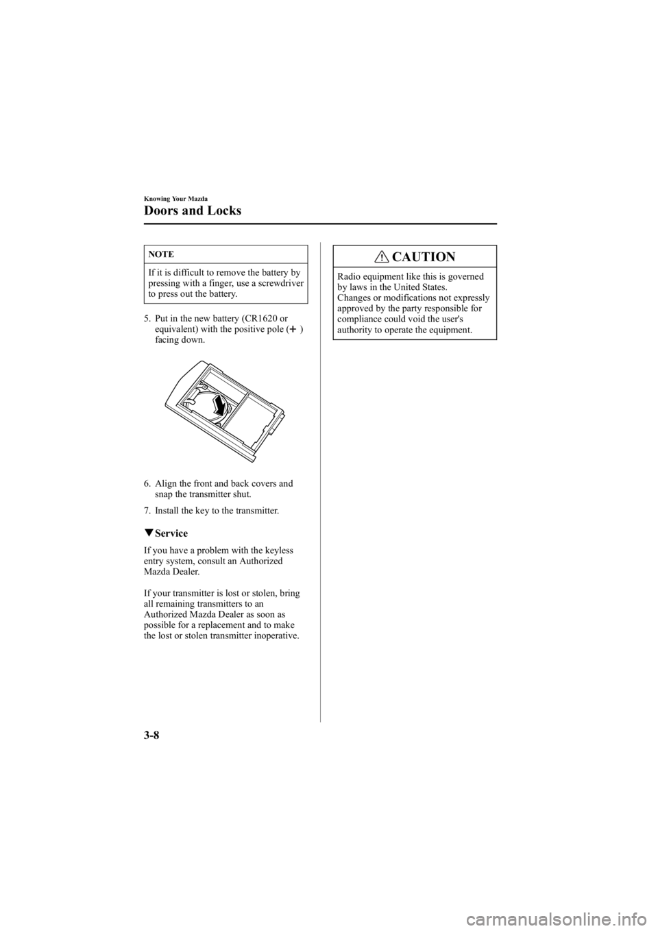 MAZDA MODEL 6 SPORT WAGON 2006  Owners Manual Black plate (86,1)
NOTE
If it is difficult to remove the battery by
pressing with a finger, use a screwdriver
to press out the battery.
5. Put in the new battery (CR1620 or equivalent) with the positi