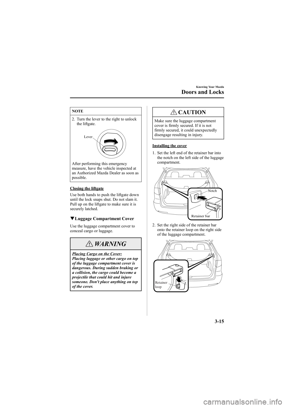 MAZDA MODEL 6 SPORT WAGON 2006  Owners Manual Black plate (93,1)
NOTE
2. Turn the lever to the right to unlockthe liftgate.
Lever
After performing this emergency
measure, have the vehicle inspected at
an Authorized Mazda Dealer as soon as
possibl