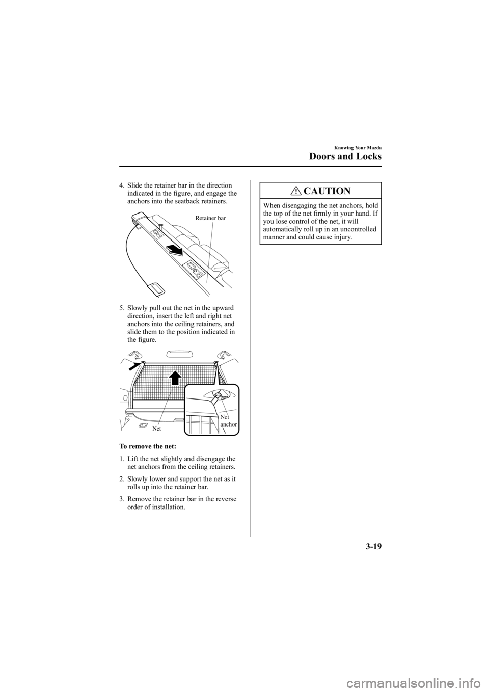 MAZDA MODEL 6 SPORT WAGON 2006  Owners Manual Black plate (97,1)
4. Slide the retainer bar in the directionindicated in the figure, and engage the
anchors into the seatback retainers.
Retainer bar
5. Slowly pull out the net in the upwarddirection