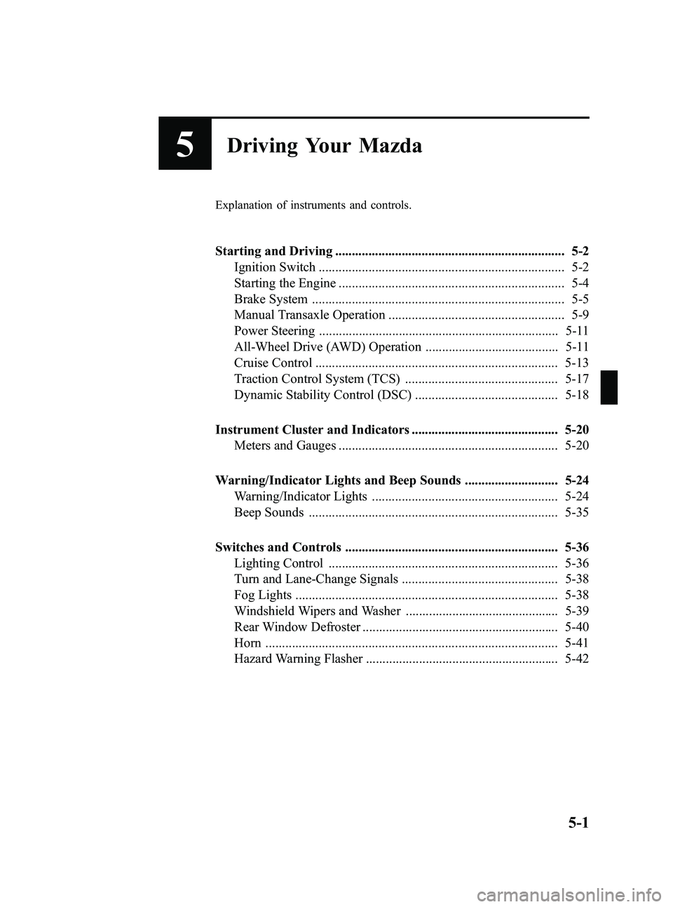 MAZDA MODEL SPEED 6 2006  Owners Manual Black plate (139,1)
5Driving Your Mazda
Explanation of instruments and controls.
Starting and Driving ..................................................................... 5-2Ignition Switch .........