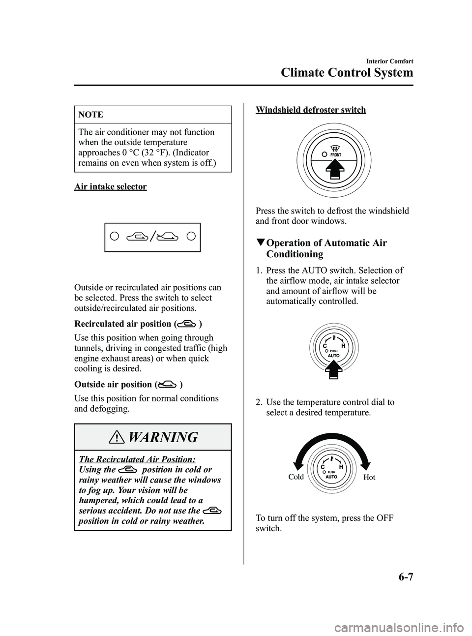 MAZDA MODEL SPEED 6 2006 Workshop Manual Black plate (187,1)
NOTE
The air conditioner may not function
when the outside temperature
approaches 0 °C (32 °F). (Indicator
remains on even when system is off.)
Air intake selector
Outside or rec MAZDA MODEL SPEED 6 2006 Workshop Manual Black plate (187,1)
NOTE
The air conditioner may not function
when the outside temperature
approaches 0 °C (32 °F). (Indicator
remains on even when system is off.)
Air intake selector
Outside or rec
