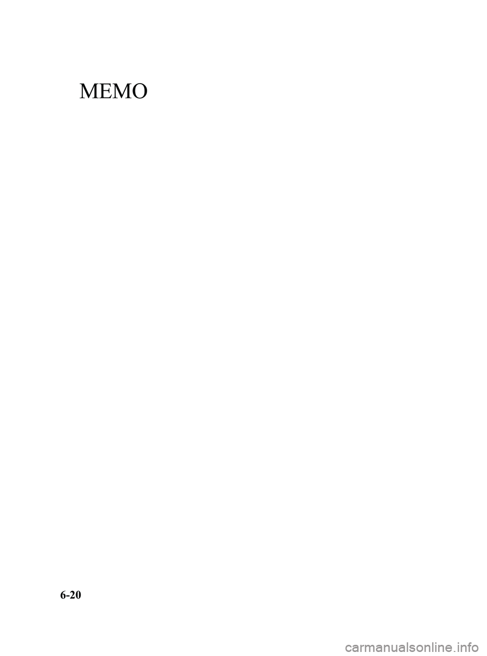 MAZDA MODEL SPEED 6 2006 Owners Manual Black plate (200,1)
MEMO
6-20
Mazdaspeed6_8U01-EA-05H_Edition2 Page200
Thursday, September 29 2005 5:32 PM
Form No.8U01-EA-05H MAZDA MODEL SPEED 6 2006 Owners Manual Black plate (200,1)
MEMO
6-20
Mazdaspeed6_8U01-EA-05H_Edition2 Page200
Thursday, September 29 2005 5:32 PM
Form No.8U01-EA-05H