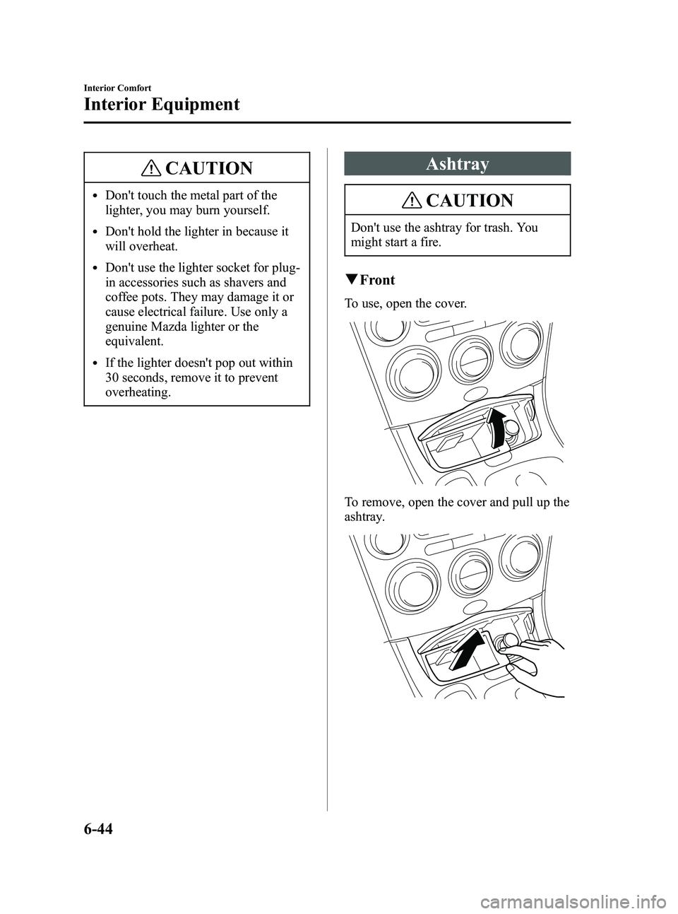 MAZDA MODEL SPEED 6 2006 Owners Manual Black plate (224,1)
CAUTION
lDont touch the metal part of the
lighter, you may burn yourself.
lDont hold the lighter in because it
will overheat.
lDont use the lighter socket for plug-
in accessori MAZDA MODEL SPEED 6 2006 Owners Manual Black plate (224,1)
CAUTION
lDont touch the metal part of the
lighter, you may burn yourself.
lDont hold the lighter in because it
will overheat.
lDont use the lighter socket for plug-
in accessori