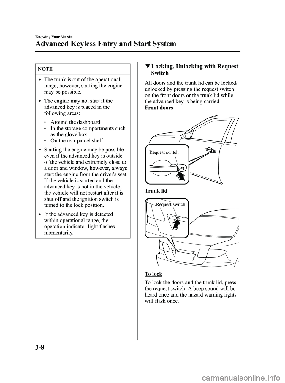 MAZDA MODEL SPEED 6 2006  Owners Manual Black plate (76,1)
NOTE
lThe trunk is out of the operational
range, however, starting the engine
may be possible.
lThe engine may not start if the
advanced key is placed in the
following areas:
lAroun
