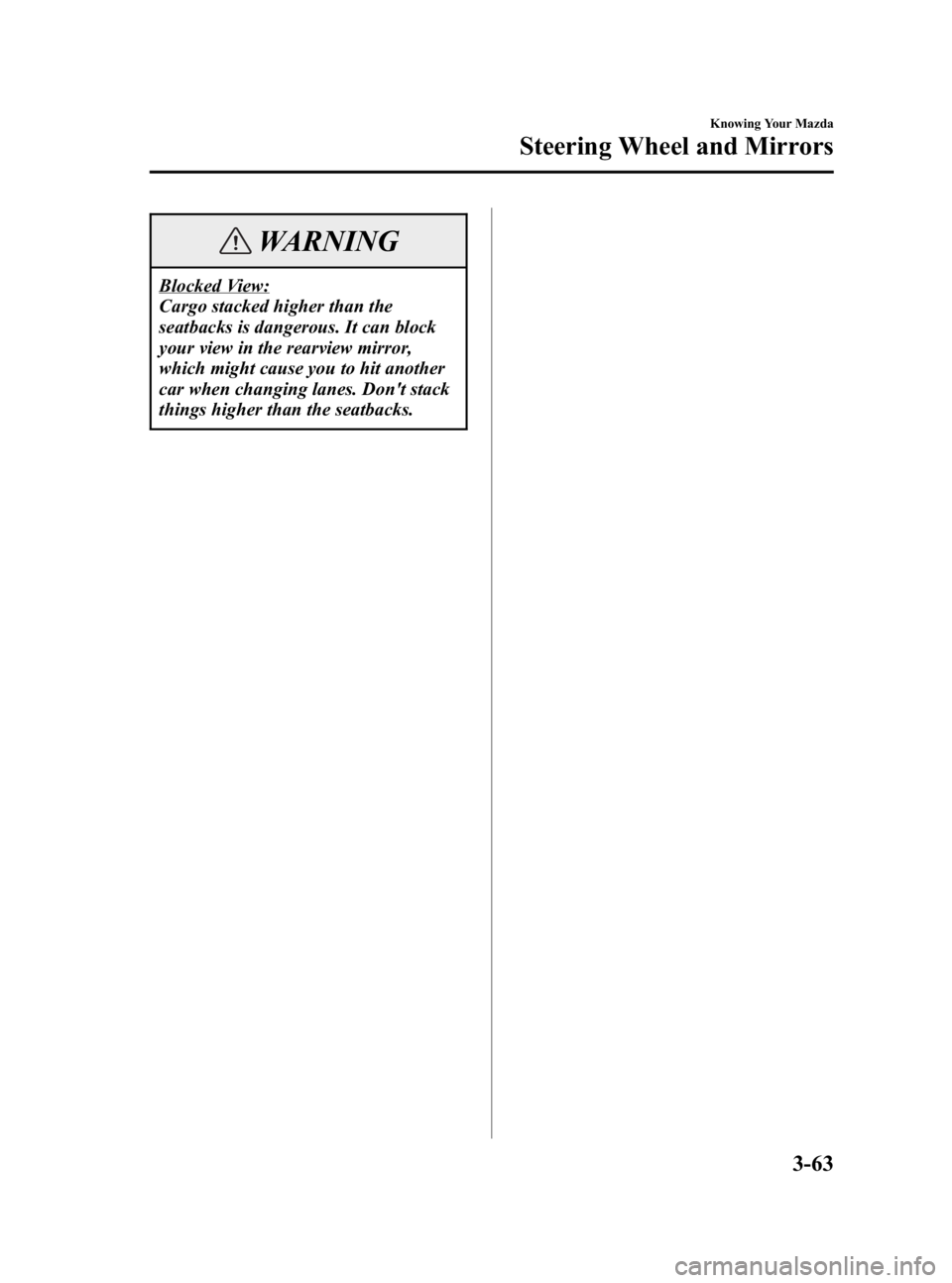 MAZDA MODEL MX-5 MIATA 2006  Owners Manual Black plate (121,1)
WARNING
Blocked View:
Cargo stacked higher than the
seatbacks is dangerous. It can block
your view in the rearview mirror,
which might cause you to hit another
car when changing la