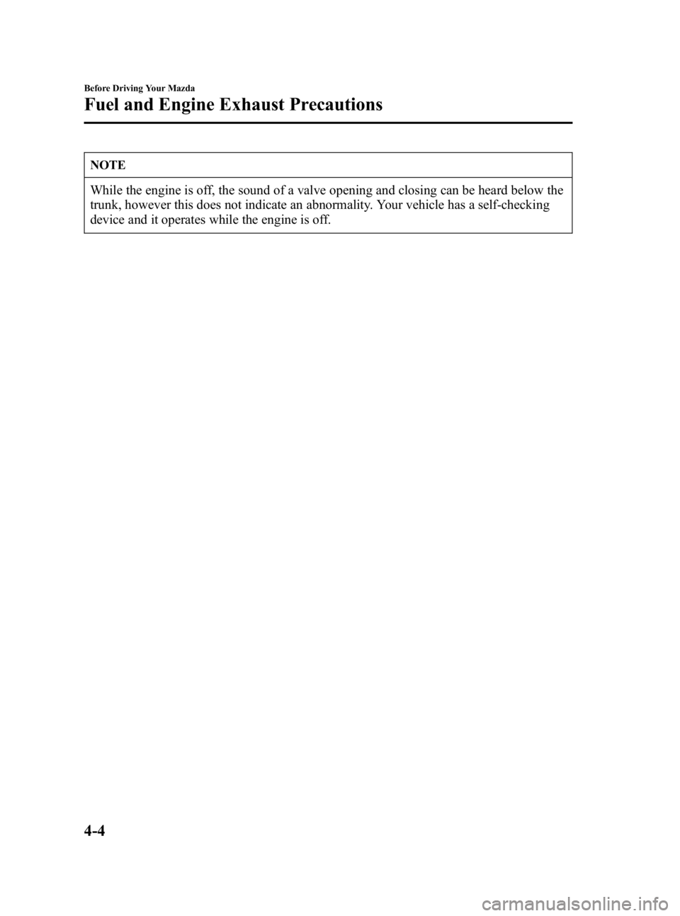 MAZDA MODEL MX-5 MIATA 2006 Owners Manual Black plate (126,1)
NOTE
While the engine is off, the sound of a valve opening and closing can be heard below the
trunk, however this does not indicate an abnormality. Your vehicle has a self-checking MAZDA MODEL MX-5 MIATA 2006 Owners Manual Black plate (126,1)
NOTE
While the engine is off, the sound of a valve opening and closing can be heard below the
trunk, however this does not indicate an abnormality. Your vehicle has a self-checking