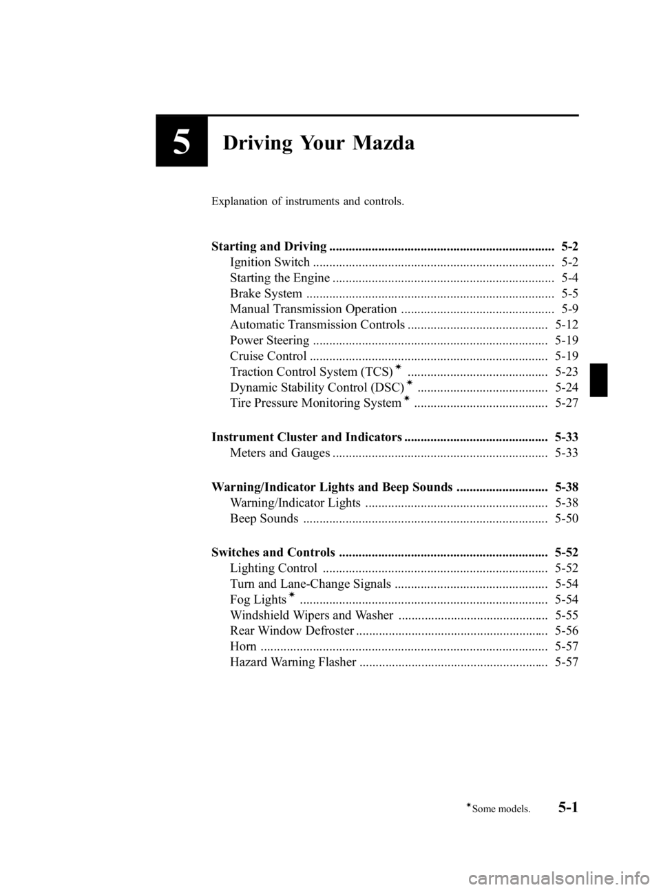 MAZDA MODEL MX-5 MIATA 2006  Owners Manual Black plate (137,1)
5Driving Your Mazda
Explanation of instruments and controls.
Starting and Driving ..................................................................... 5-2Ignition Switch .........