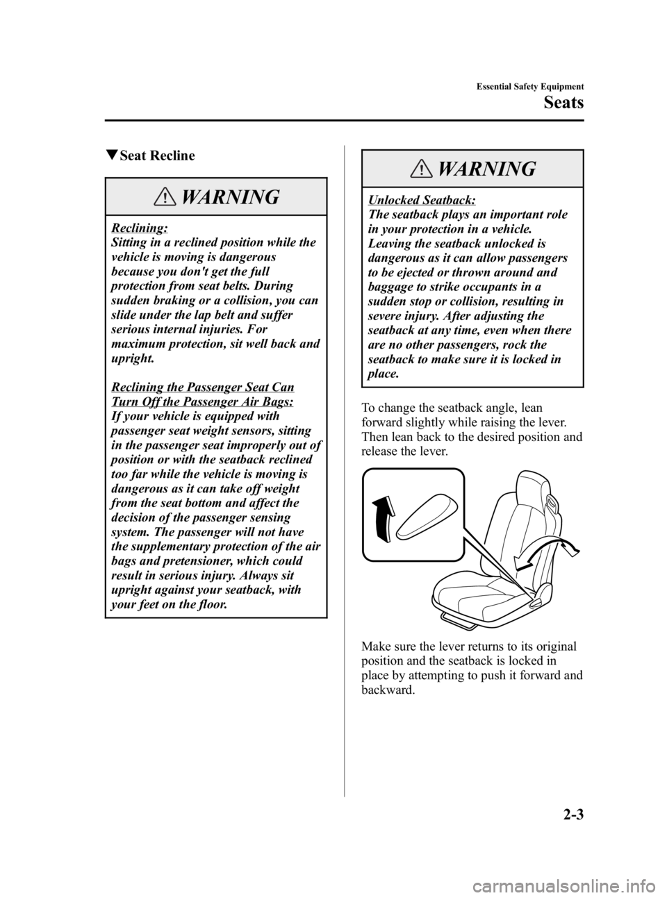 MAZDA MODEL MX-5 MIATA 2006 User Guide Black plate (15,1)
qSeat Recline
WARNING
Reclining:
Sitting in a reclined position while the
vehicle is moving is dangerous
because you dont get the full
protection from seat belts. During
sudden bra