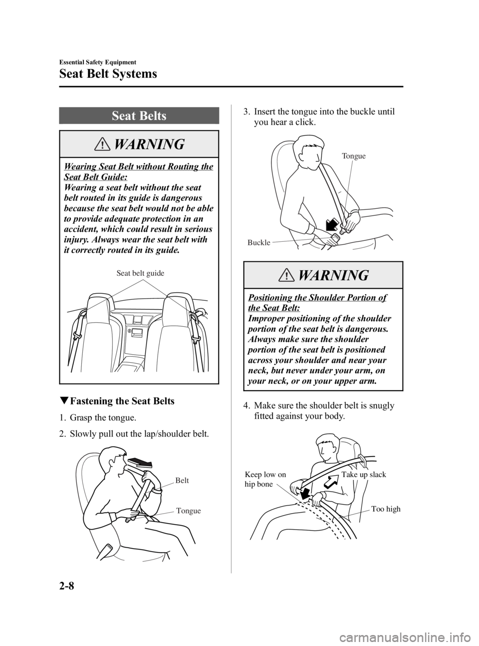 MAZDA MODEL MX-5 MIATA 2006 User Guide Black plate (20,1)
Seat Belts
WARNING
Wearing Seat Belt without Routing the
Seat Belt Guide:
Wearing a seat belt without the seat
belt routed in its guide is dangerous
because the seat belt would not 