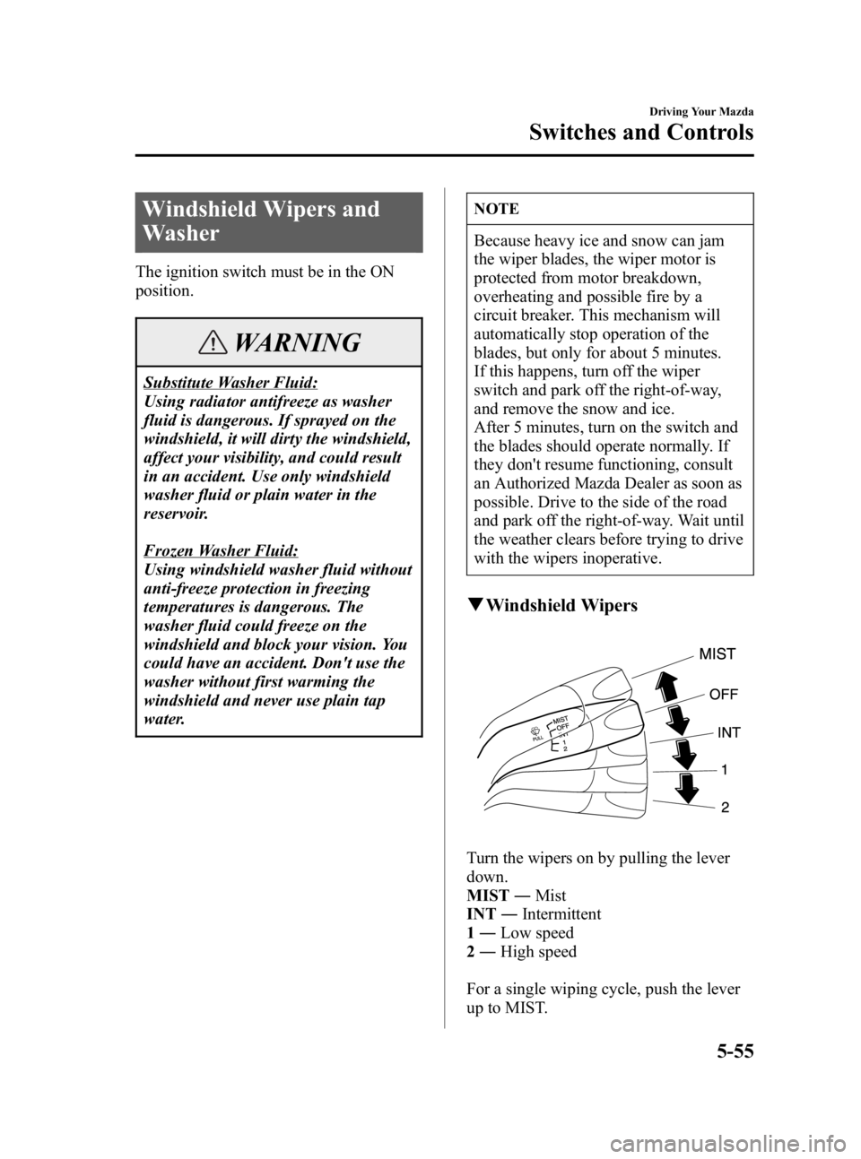 MAZDA MODEL MX-5 MIATA 2006  Owners Manual Black plate (191,1)
Windshield Wipers and
Washer
The ignition switch must be in the ON
position.
WARNING
Substitute Washer Fluid:
Using radiator antifreeze as washer
fluid is dangerous. If sprayed on 