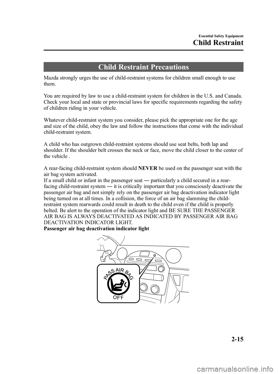 MAZDA MODEL MX-5 MIATA 2006 Owners Manual Black plate (27,1)
Child Restraint Precautions
Mazda strongly urges the use of child-restraint systems for children small enough to use
them.
You are required by law to use a child-restraint system fo