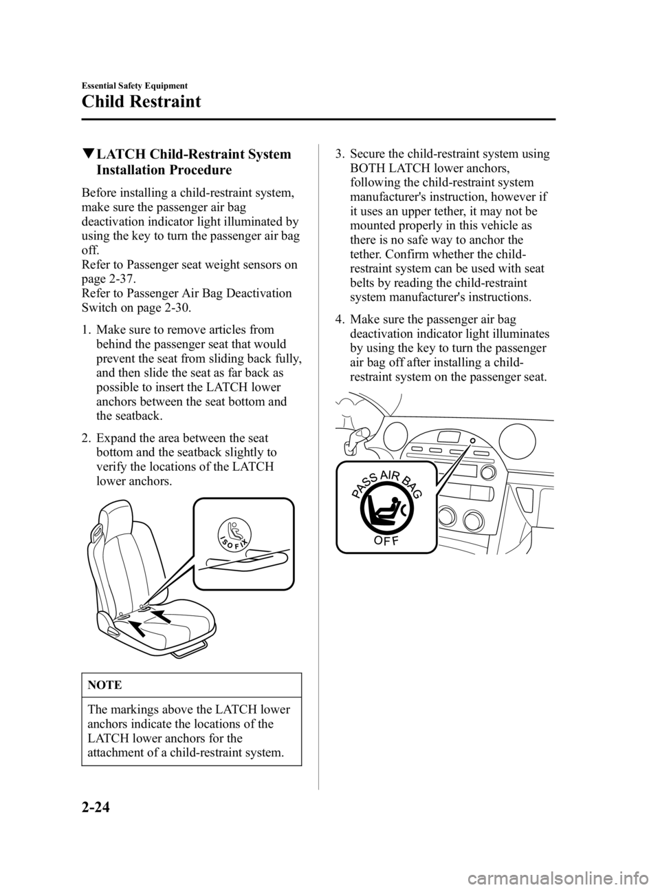 MAZDA MODEL MX-5 MIATA 2006 Owners Guide Black plate (36,1)
qLATCH Child-Restraint System
Installation Procedure
Before installing a child-restraint system,
make sure the passenger air bag
deactivation indicator light illuminated by
using th