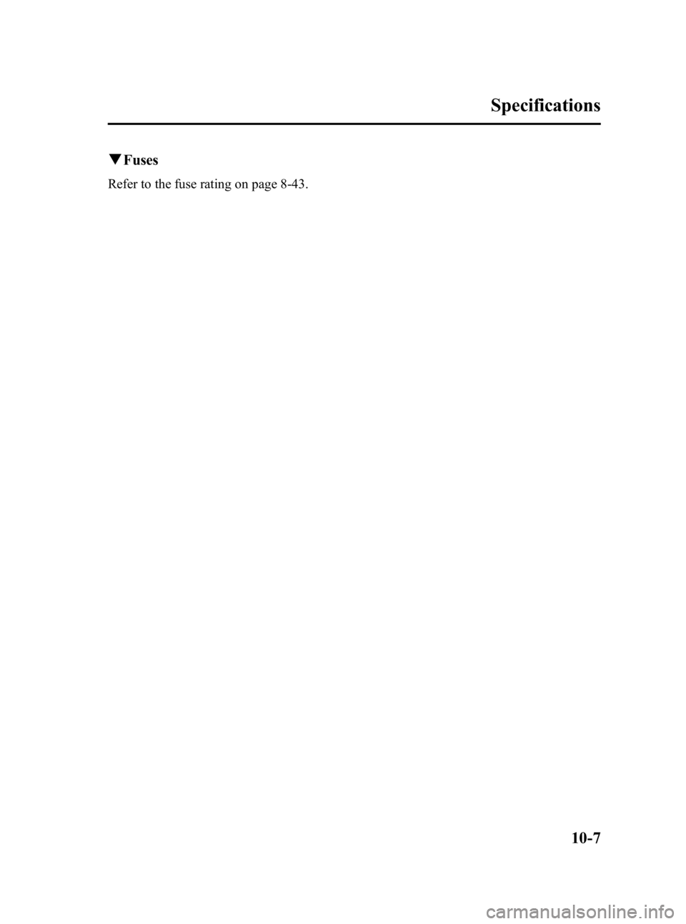 MAZDA MODEL MX-5 MIATA 2006  Owners Manual Black plate (371,1)
qFuses
Refer to the fuse rating on page 8-43.
Specifications
10-7
MX-5_8U35-EA-05F_Edition4 Page371
Thursday, October 6 2005 11:6 AM
Form No.8U35-EA-05F 