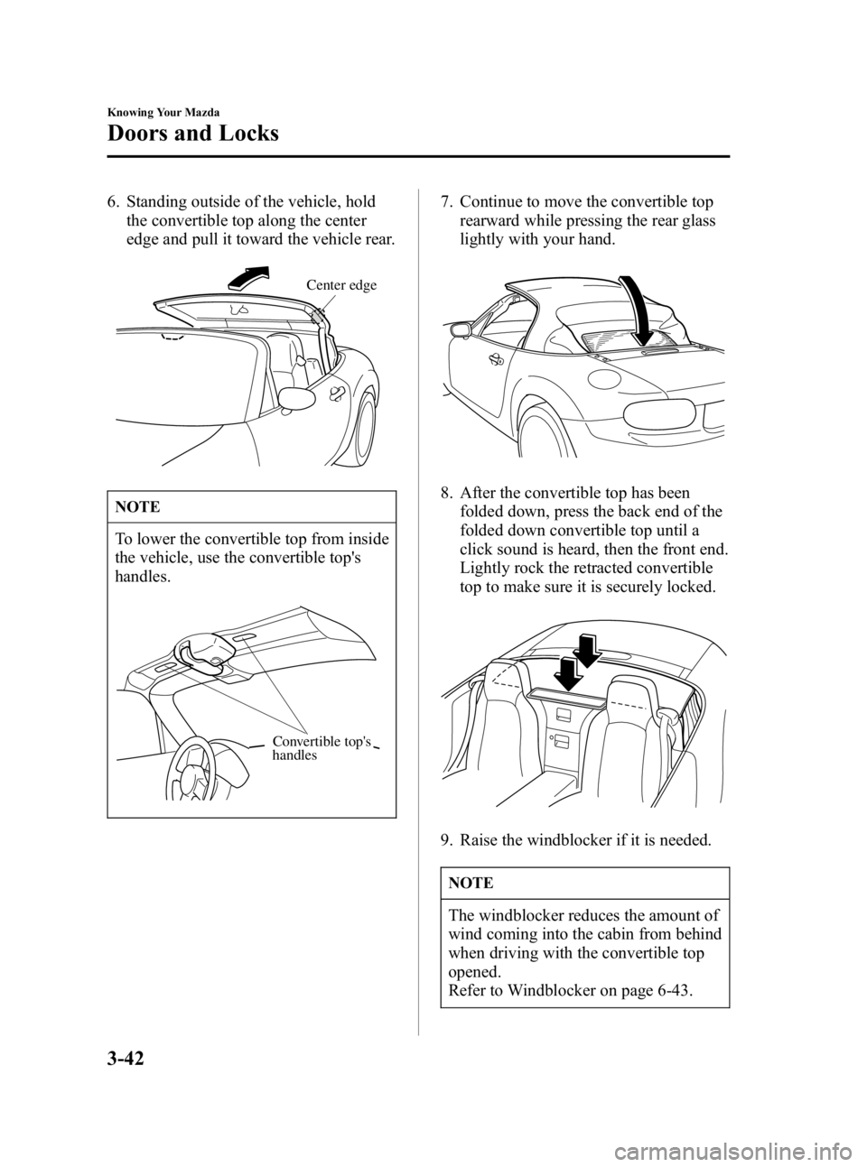 MAZDA MODEL MX-5 MIATA 2006  Owners Manual Black plate (100,1)
6. Standing outside of the vehicle, holdthe convertible top along the center
edge and pull it toward the vehicle rear.
Center edge
NOTE
To lower the convertible top from inside
the