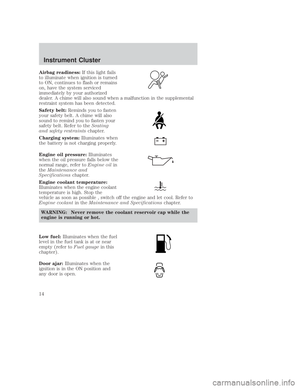 MAZDA MODEL B3000 TRUCK 2006 User Guide JOBNAME: No Job Name PAGE: 14 SESS: 1 OUTPUT: Thu Sep 15 08:22:27 2005
/ford_pdm/ford/own2002/mbs/og
Airbag readiness:If this light fails
to illuminate when ignition is turned
to ON, continues to flas MAZDA MODEL B3000 TRUCK 2006 User Guide JOBNAME: No Job Name PAGE: 14 SESS: 1 OUTPUT: Thu Sep 15 08:22:27 2005
/ford_pdm/ford/own2002/mbs/og
Airbag readiness:If this light fails
to illuminate when ignition is turned
to ON, continues to flas