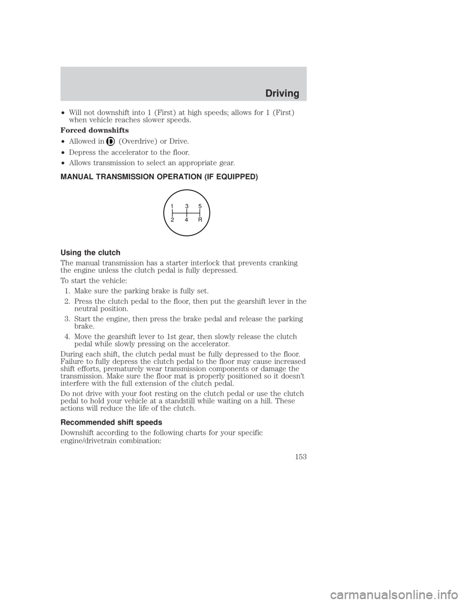 MAZDA MODEL B3000 TRUCK 2006 Owners Manual JOBNAME: No Job Name PAGE: 153 SESS: 1 OUTPUT: Thu Sep 15 08:22:27 2005
/ford_pdm/ford/own2002/mbs/og
²Will not downshift into 1 (First) at high speeds; allows for 1 (First)
when vehicle reaches slow MAZDA MODEL B3000 TRUCK 2006 Owners Manual JOBNAME: No Job Name PAGE: 153 SESS: 1 OUTPUT: Thu Sep 15 08:22:27 2005
/ford_pdm/ford/own2002/mbs/og
²Will not downshift into 1 (First) at high speeds; allows for 1 (First)
when vehicle reaches slow