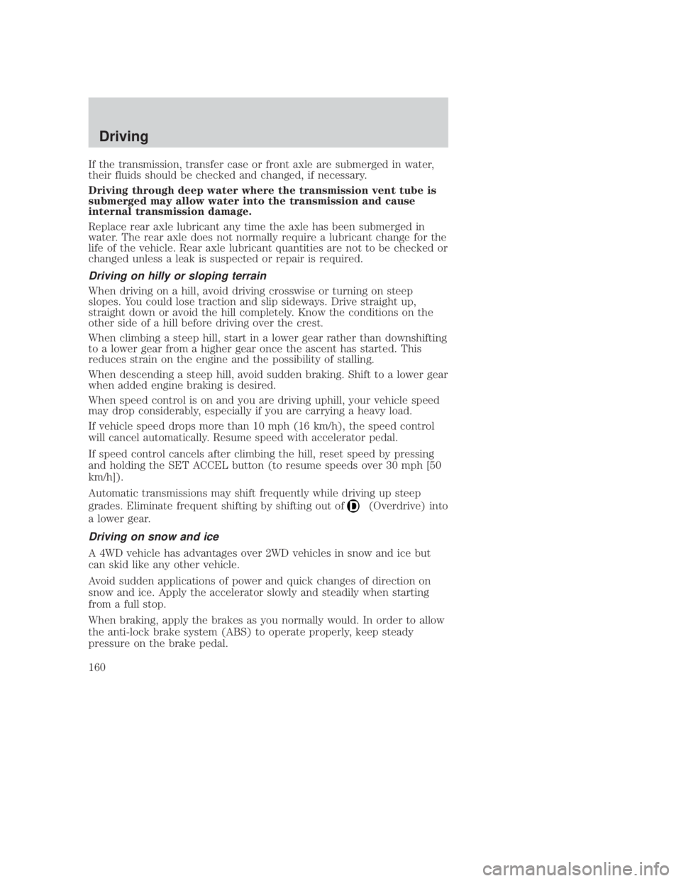 MAZDA MODEL B3000 TRUCK 2006 Owners Manual JOBNAME: No Job Name PAGE: 160 SESS: 1 OUTPUT: Thu Sep 15 08:22:27 2005
/ford_pdm/ford/own2002/mbs/og
If the transmission, transfer case or front axle are submerged in water,
their fluids should be ch MAZDA MODEL B3000 TRUCK 2006 Owners Manual JOBNAME: No Job Name PAGE: 160 SESS: 1 OUTPUT: Thu Sep 15 08:22:27 2005
/ford_pdm/ford/own2002/mbs/og
If the transmission, transfer case or front axle are submerged in water,
their fluids should be ch