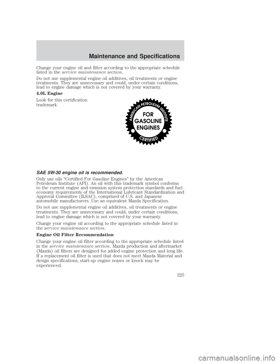 MAZDA MODEL B3000 TRUCK 2006 Owners Manual JOBNAME: No Job Name PAGE: 225 SESS: 1 OUTPUT: Thu Sep 15 08:22:27 2005
/ford_pdm/ford/own2002/mbs/og
Change your engine oil and filter according to the appropriate schedule
listed in theservice maint MAZDA MODEL B3000 TRUCK 2006 Owners Manual JOBNAME: No Job Name PAGE: 225 SESS: 1 OUTPUT: Thu Sep 15 08:22:27 2005
/ford_pdm/ford/own2002/mbs/og
Change your engine oil and filter according to the appropriate schedule
listed in theservice maint