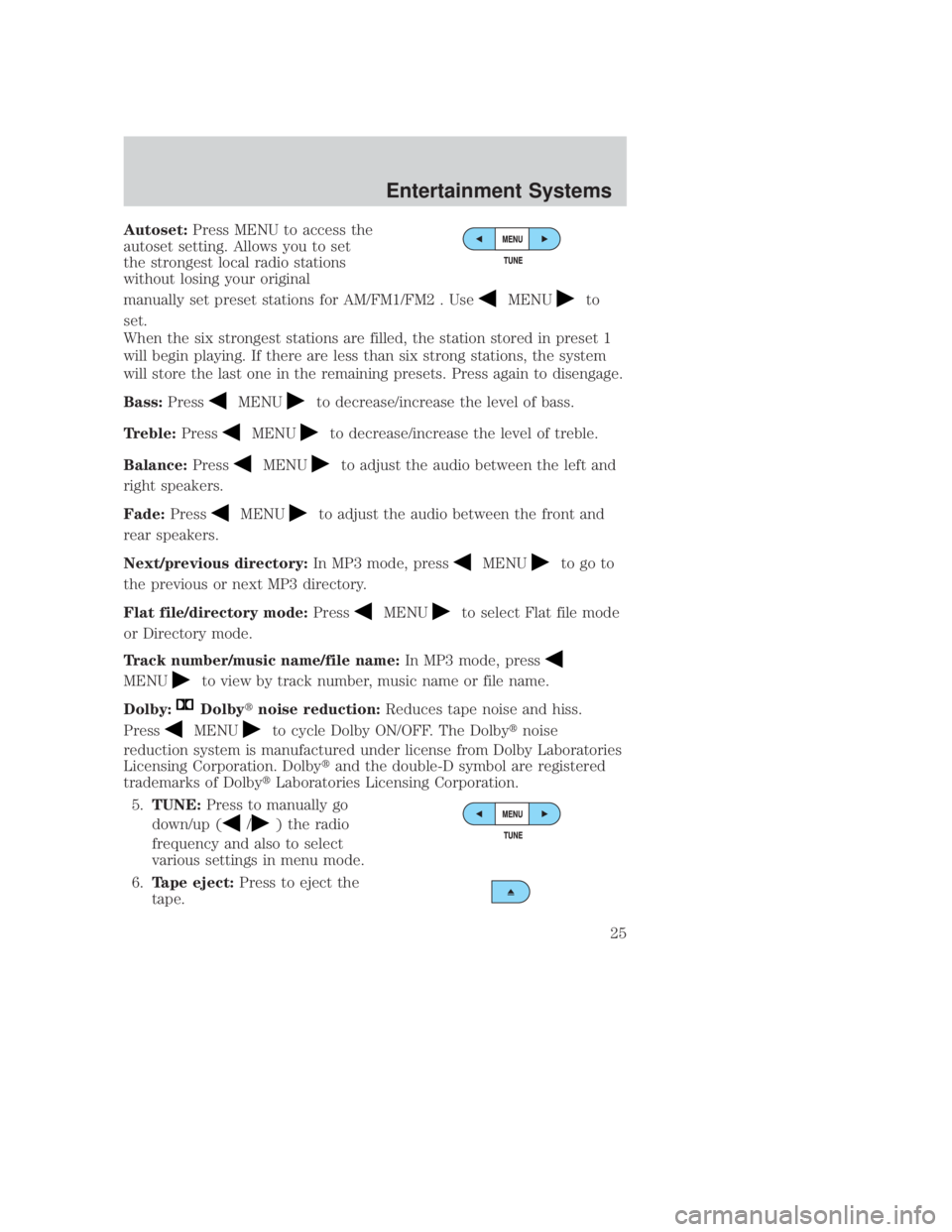 MAZDA MODEL B4000 TRUCK 2006 Owners Manual JOBNAME: No Job Name PAGE: 25 SESS: 1 OUTPUT: Thu Sep 15 08:22:27 2005
/ford_pdm/ford/own2002/mbs/og
Autoset:Press MENU to access the
autoset setting. Allows you to set
the strongest local radio stati MAZDA MODEL B4000 TRUCK 2006 Owners Manual JOBNAME: No Job Name PAGE: 25 SESS: 1 OUTPUT: Thu Sep 15 08:22:27 2005
/ford_pdm/ford/own2002/mbs/og
Autoset:Press MENU to access the
autoset setting. Allows you to set
the strongest local radio stati