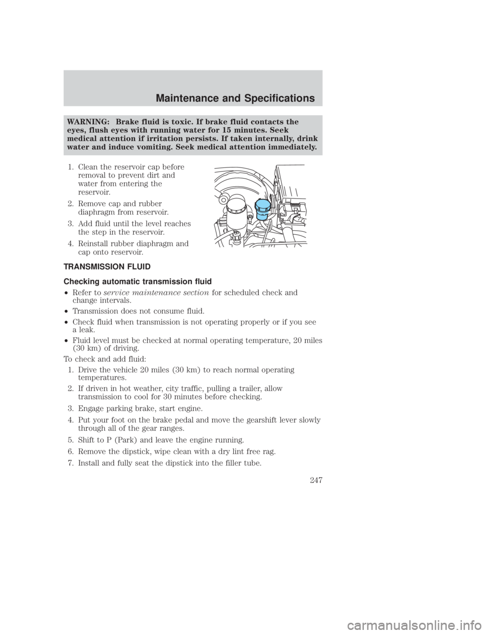 MAZDA MODEL B3000 TRUCK 2006 Owners Manual JOBNAME: No Job Name PAGE: 247 SESS: 1 OUTPUT: Thu Sep 15 08:22:27 2005
/ford_pdm/ford/own2002/mbs/og
WARNING: Brake fluid is toxic. If brake fluid contacts the
eyes, flush eyes with running water for MAZDA MODEL B3000 TRUCK 2006 Owners Manual JOBNAME: No Job Name PAGE: 247 SESS: 1 OUTPUT: Thu Sep 15 08:22:27 2005
/ford_pdm/ford/own2002/mbs/og
WARNING: Brake fluid is toxic. If brake fluid contacts the
eyes, flush eyes with running water for