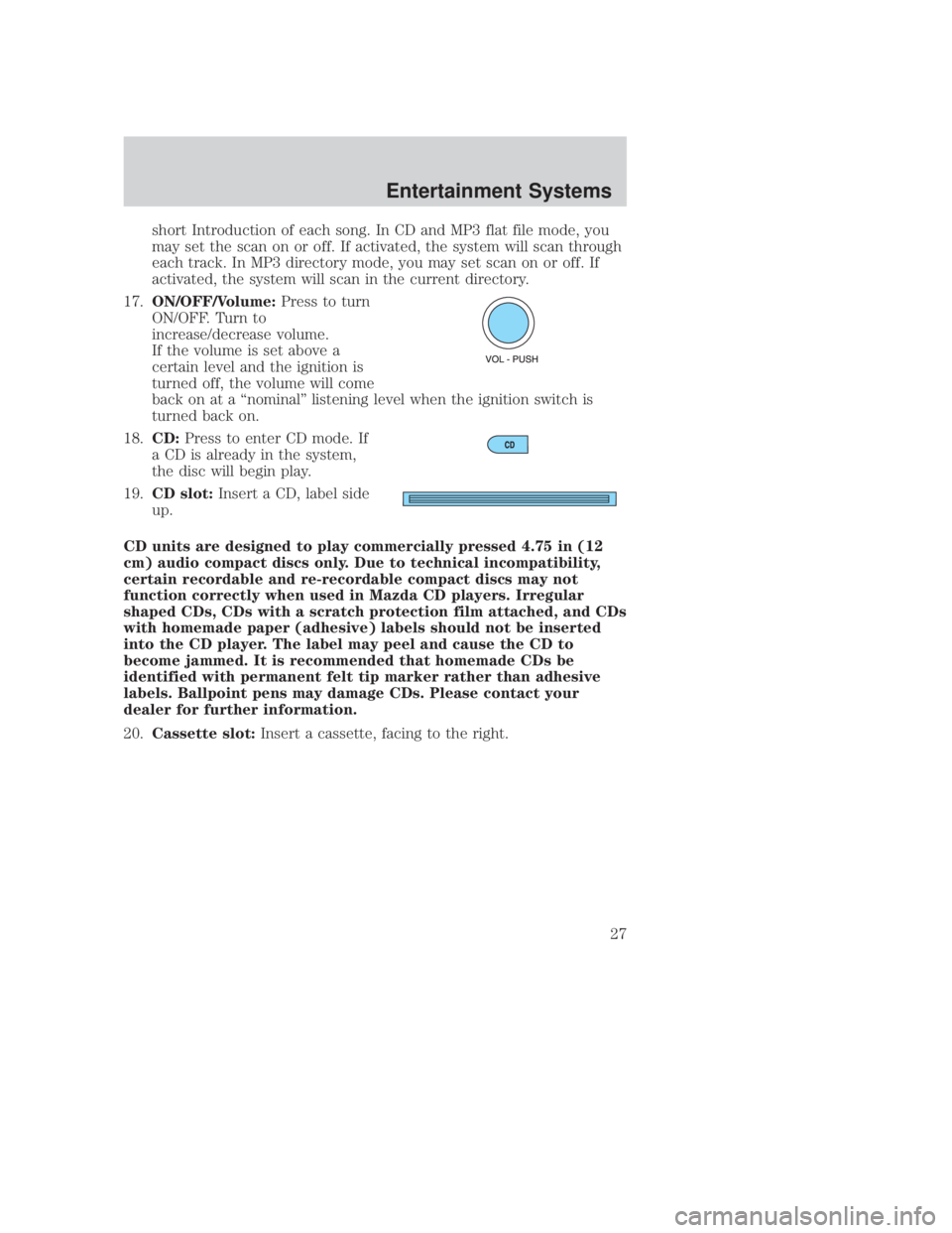 MAZDA MODEL B4000 TRUCK 2006 Owners Manual JOBNAME: No Job Name PAGE: 27 SESS: 1 OUTPUT: Thu Sep 15 08:22:27 2005
/ford_pdm/ford/own2002/mbs/og
short Introduction of each song. In CD and MP3 flat file mode, you
may set the scan on or off. If a MAZDA MODEL B4000 TRUCK 2006 Owners Manual JOBNAME: No Job Name PAGE: 27 SESS: 1 OUTPUT: Thu Sep 15 08:22:27 2005
/ford_pdm/ford/own2002/mbs/og
short Introduction of each song. In CD and MP3 flat file mode, you
may set the scan on or off. If a