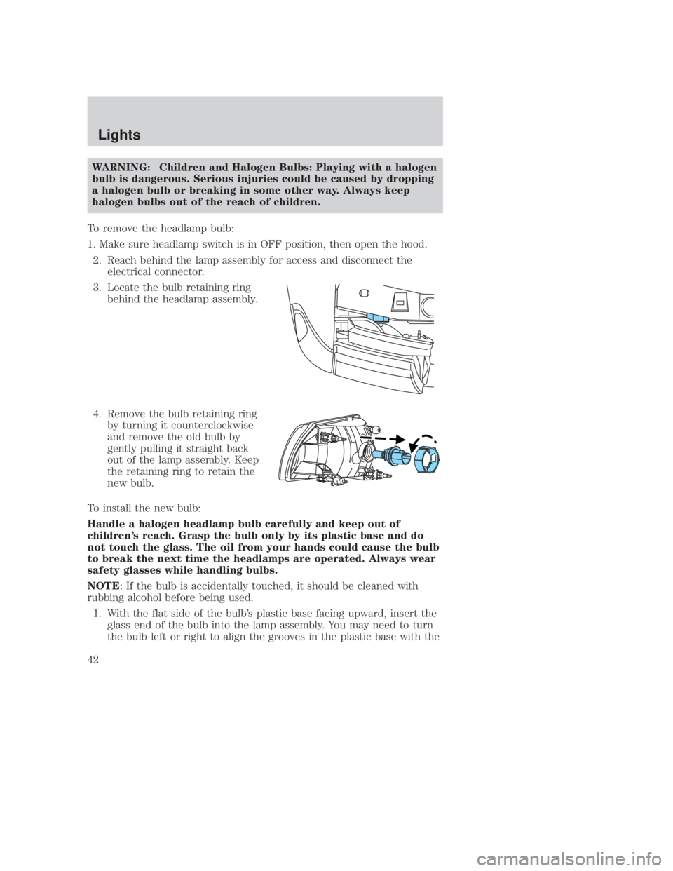 MAZDA MODEL B3000 TRUCK 2006 Service Manual JOBNAME: No Job Name PAGE: 42 SESS: 1 OUTPUT: Thu Sep 15 08:22:27 2005
/ford_pdm/ford/own2002/mbs/og
WARNING: Children and Halogen Bulbs: Playing with a halogen
bulb is dangerous. Serious injuries cou MAZDA MODEL B3000 TRUCK 2006 Service Manual JOBNAME: No Job Name PAGE: 42 SESS: 1 OUTPUT: Thu Sep 15 08:22:27 2005
/ford_pdm/ford/own2002/mbs/og
WARNING: Children and Halogen Bulbs: Playing with a halogen
bulb is dangerous. Serious injuries cou