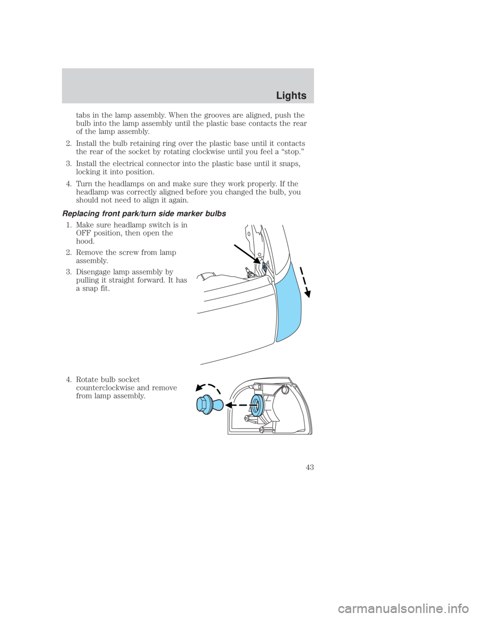 MAZDA MODEL B3000 TRUCK 2006 Service Manual JOBNAME: No Job Name PAGE: 43 SESS: 1 OUTPUT: Thu Sep 15 08:22:27 2005
/ford_pdm/ford/own2002/mbs/og
tabs in the lamp assembly. When the grooves are aligned, push the
bulb into the lamp assembly until MAZDA MODEL B3000 TRUCK 2006 Service Manual JOBNAME: No Job Name PAGE: 43 SESS: 1 OUTPUT: Thu Sep 15 08:22:27 2005
/ford_pdm/ford/own2002/mbs/og
tabs in the lamp assembly. When the grooves are aligned, push the
bulb into the lamp assembly until