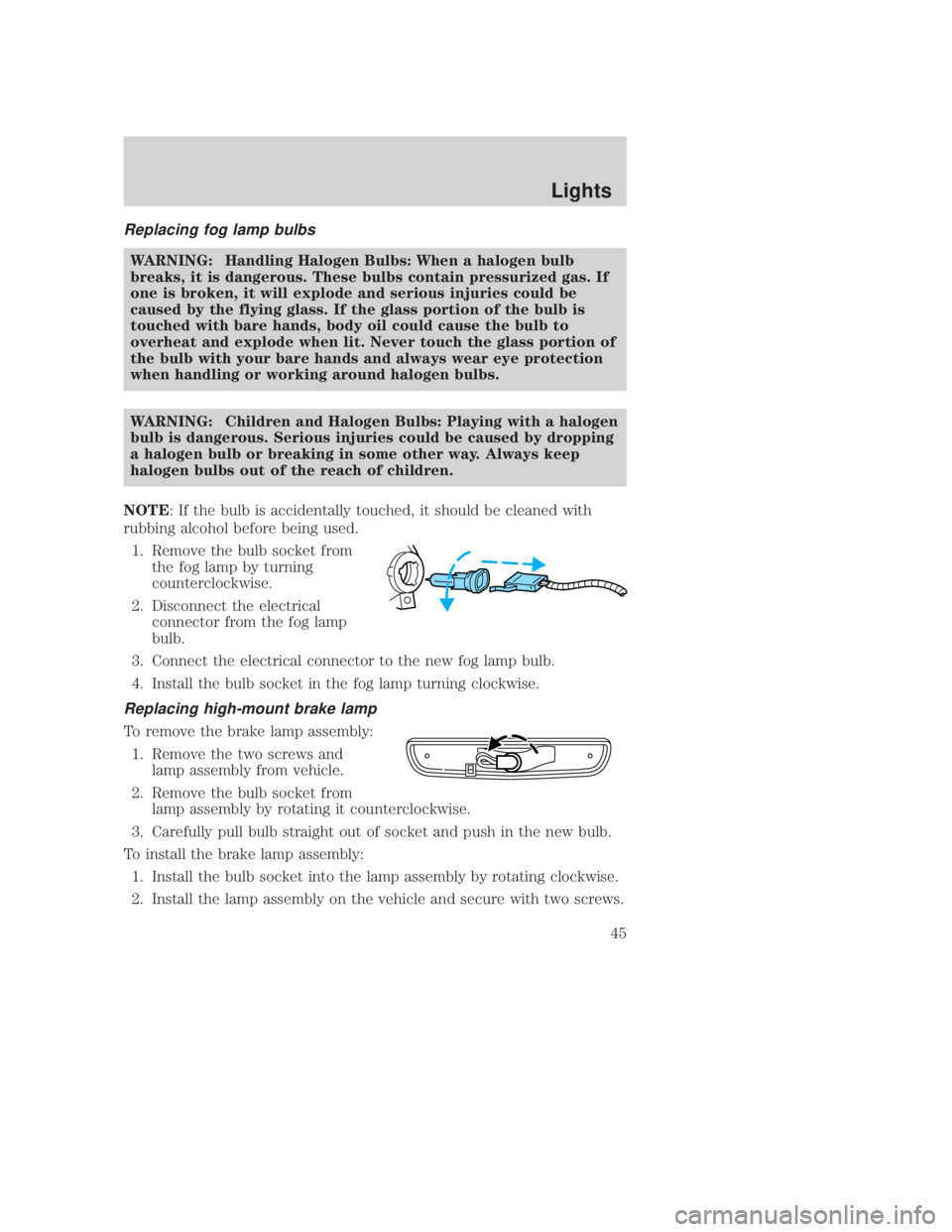 MAZDA MODEL B3000 TRUCK 2006 Service Manual JOBNAME: No Job Name PAGE: 45 SESS: 1 OUTPUT: Thu Sep 15 08:22:27 2005
/ford_pdm/ford/own2002/mbs/og
Replacing fog lamp bulbs
WARNING: Handling Halogen Bulbs: When a halogen bulb
breaks, it is dangero MAZDA MODEL B3000 TRUCK 2006 Service Manual JOBNAME: No Job Name PAGE: 45 SESS: 1 OUTPUT: Thu Sep 15 08:22:27 2005
/ford_pdm/ford/own2002/mbs/og
Replacing fog lamp bulbs
WARNING: Handling Halogen Bulbs: When a halogen bulb
breaks, it is dangero