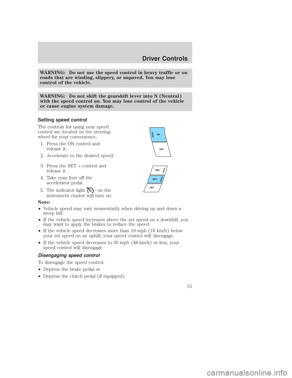 MAZDA MODEL B3000 TRUCK 2006 Owners Manual JOBNAME: No Job Name PAGE: 51 SESS: 1 OUTPUT: Thu Sep 15 08:22:27 2005
/ford_pdm/ford/own2002/mbs/og
WARNING: Do not use the speed control in heavy traffic or on
roads that are winding, slippery, or u MAZDA MODEL B3000 TRUCK 2006 Owners Manual JOBNAME: No Job Name PAGE: 51 SESS: 1 OUTPUT: Thu Sep 15 08:22:27 2005
/ford_pdm/ford/own2002/mbs/og
WARNING: Do not use the speed control in heavy traffic or on
roads that are winding, slippery, or u